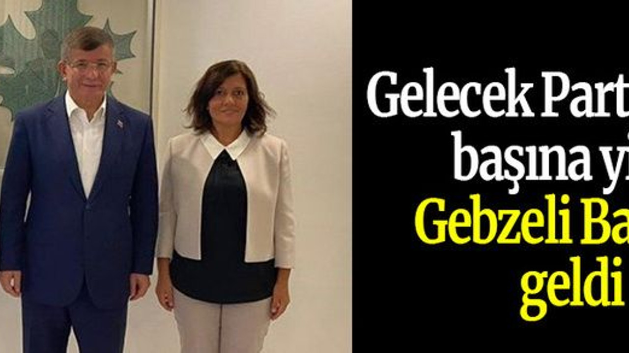 Gelecek Partisi’nin başına yine Gebzeli Başkan geldi